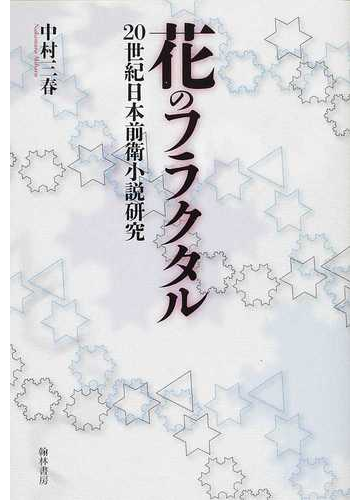 花のフラクタル ２０世紀日本前衛小説研究の通販 中村 三春 小説 Honto本の通販ストア