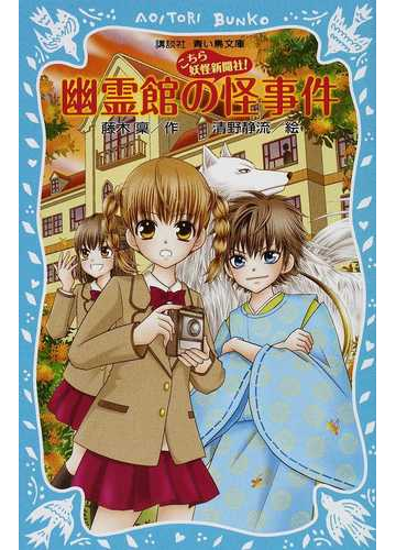 こちら妖怪新聞社 ９ 幽霊館の怪事件の通販 藤木 稟 清野 静流 講談社青い鳥文庫 紙の本 Honto本の通販ストア