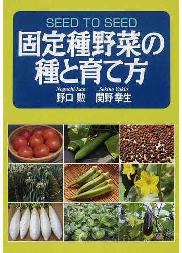 固定種野菜の種と育て方 ｓｅｅｄ ｔｏ ｓｅｅｄの通販 野口 勲 関野 幸生 紙の本 Honto本の通販ストア