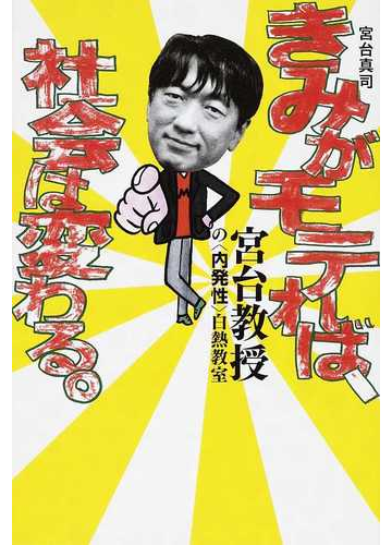 きみがモテれば 社会は変わる 宮台教授の 内発性 白熱教室の通販 宮台 真司 １００ ｏｒａｎｇｅ よりみちパン セ 紙の本 Honto本の通販ストア