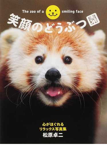 笑顔のどうぶつ園 心がほぐれるリラックス写真集の通販 松原 卓二 紙の本 Honto本の通販ストア