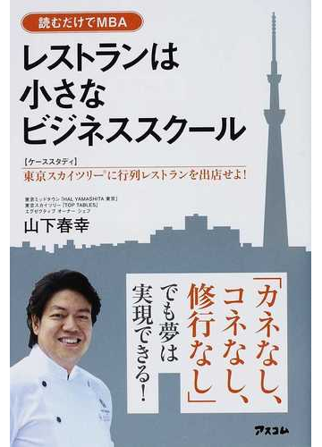 レストランは小さなビジネススクール ケーススタディ 東京スカイツリーに行列レストランを出店せよ 読むだけでｍｂａの通販 山下 春幸 紙の本 Honto本の通販ストア