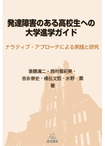 発達障害のある高校生への大学進学ガイド ナラティブ アプローチによる実践と研究の通販 斎藤 清二 西村 優紀美 紙の本 Honto本の通販ストア