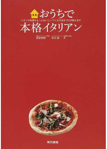 おうちで本格イタリアン イタリア料理をもっとおいしくつくる方法をプロが教えますの通販 松原 利明 星合 創 紙の本 Honto本の通販ストア