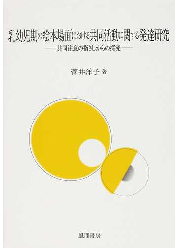 乳幼児期の絵本場面における共同活動に関する発達研究 共同注意の指さしからの探究の通販 菅井 洋子 紙の本 Honto本の通販ストア