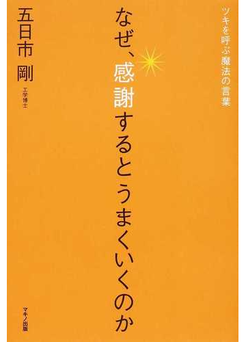 なぜ 感謝するとうまくいくのか ツキを呼ぶ魔法の言葉の通販 五日市 剛 紙の本 Honto本の通販ストア なぜ 感謝するとうまくいくのか ツキを呼ぶ魔法の言葉の通販 五日市 剛 紙の本 Honto本の通販ストア
