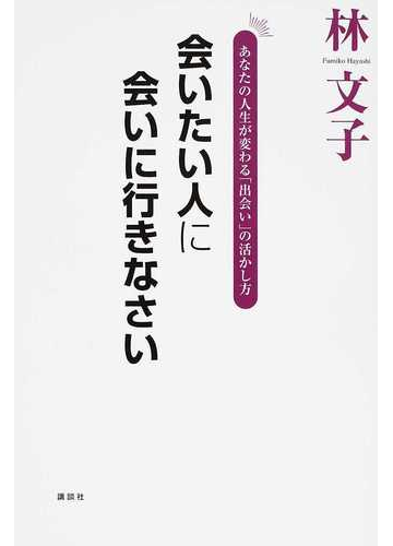 会いたい人に会いに行きなさい あなたの人生が変わる 出会い の活かし方の通販 林 文子 紙の本 Honto本の通販ストア