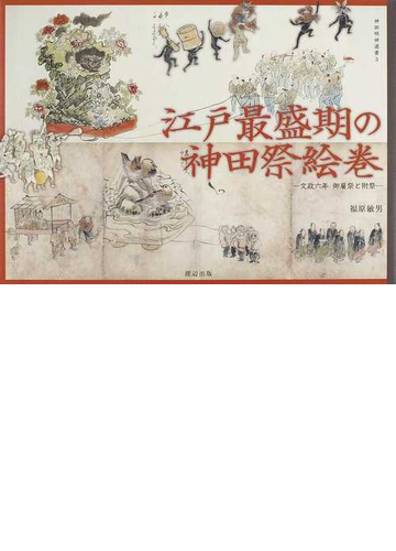 江戸最盛期の神田祭絵巻 文政六年御雇祭と附祭の通販 福原 敏男 紙の本 Honto本の通販ストア