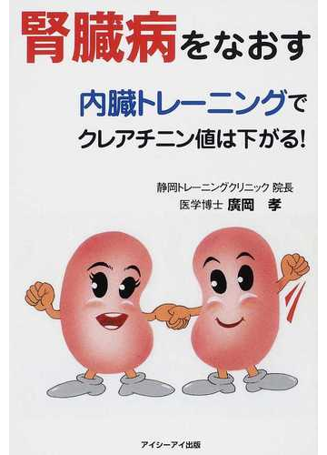 腎臓病をなおす 内臓トレーニングでクレアチニン値は下がる の通販 廣岡 孝 紙の本 Honto本の通販ストア