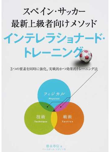 インテレラショナード トレーニング スペイン サッカー最新上級者向けメソッド ３つの要素を同時に強化 実戦的かつ効果的トレーニング法の通販 徳永 尊信 紙の本 Honto本の通販ストア