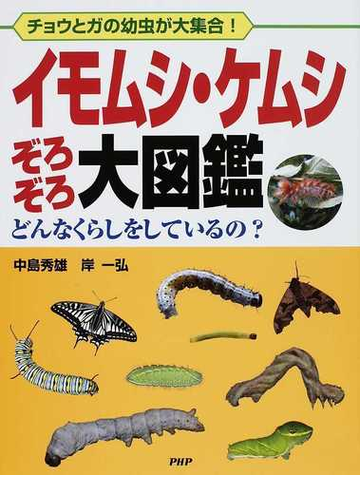 イモムシ ケムシぞろぞろ大図鑑 チョウとガの幼虫が大集合 どんなくらしをしているの の通販 中島 秀雄 岸 一弘 紙の本 Honto本の通販ストア