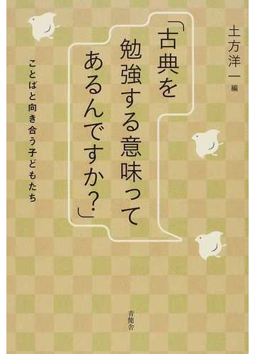 古典を勉強する意味ってあるんですか ことばと向き合う子どもたちの通販 土方 洋一 紙の本 Honto本の通販ストア 古典を勉強する意味ってあるんですか ことばと向き合う子どもたちの通販 土方 洋一 紙の本 Honto本の通販ストア