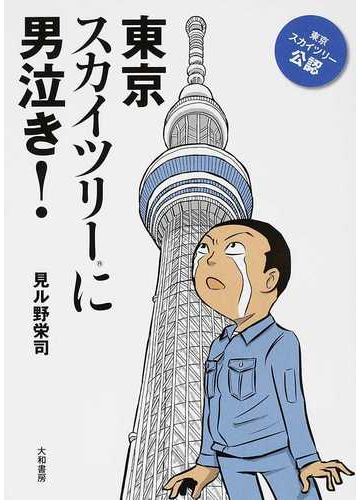 東京スカイツリーに男泣き 東京スカイツリー公認の通販 見ル野 栄司 コミック Honto本の通販ストア