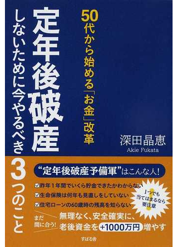 定年後破産しないために今やるべき３つのこと ５０代から始める お金 改革の通販 深田 晶恵 紙の本 Honto本の通販ストア