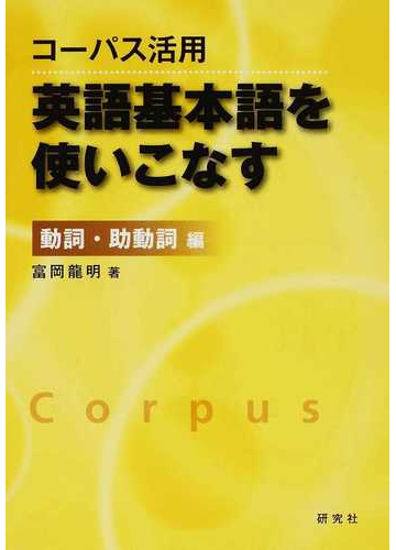 コーパス活用 英語基本語を使いこなす 動詞 助動詞編の通販 富岡 龍明 紙の本 Honto本の通販ストア