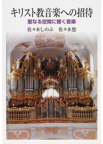 キリスト教音楽への招待 聖なる空間に響く音楽の通販 佐々木 しのぶ 佐々木 悠 紙の本 Honto本の通販ストア