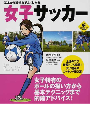 基本から戦術までよくわかる女子サッカーの通販 鈴木 良平 半田 悦子 Level Up Book 紙の本 Honto本の通販ストア