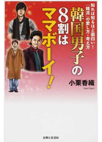 韓国男子の８割はママボーイ 知れば知るほど面白い 韓流 の愛し方 考え方の通販 小栗 香織 紙の本 Honto本の通販ストア