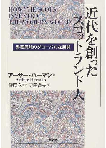 近代を創ったスコットランド人 啓蒙思想のグローバルな展開の通販 アーサー ハーマン 篠原 久 紙の本 Honto本の通販ストア