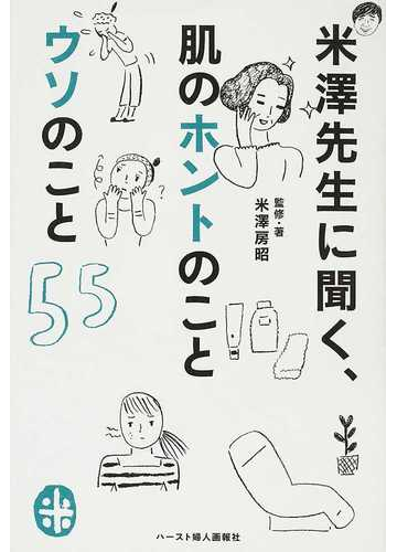 米澤先生に聞く 肌のホントのことウソのこと５５の通販 米澤 房昭 紙の本 Honto本の通販ストア