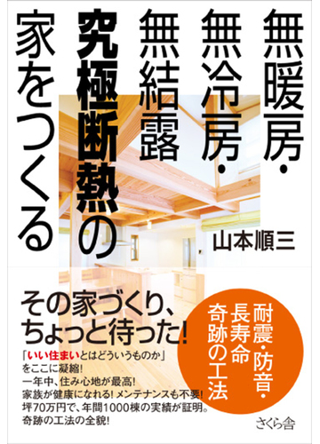 無暖房・無冷房・無結露究極断熱の家をつくる 耐震・防音・長寿命奇跡 