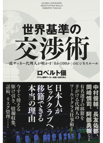 世界基準の交渉術 一流サッカー代理人が明かす ０か１００か のビジネスルールの通販 ロベルト佃 紙の本 Honto本の通販ストア