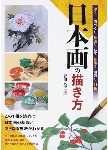 日本画の描き方 写生 下図づくり 地塗り 転写 骨描き 隈取り 彩色 この１冊を読めば日本画の基礎とあらゆる技法がわかるの通販 菅田 友子 紙の本 Honto本の通販ストア