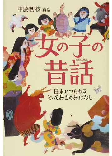 女の子の昔話 日本につたわるとっておきのおはなしの通販 中脇 初枝 唐木 みゆ 紙の本 Honto本の通販ストア