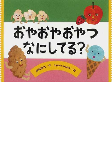 おやおやおやつなにしてる の通販 織田 道代 ｔｕｐｅｒａ ｔｕｐｅｒａ 紙の本 Honto本の通販ストア