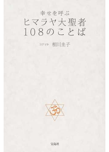 幸せを呼ぶヒマラヤ大聖者１０８のことばの通販 ヨグマタ相川圭子 紙の本 Honto本の通販ストア
