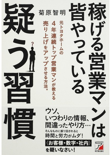 稼げる営業マンは皆やっている疑う習慣 元トヨタホームの４年連続トップ営業マンが教える売り上げをアップさせる方法 の通販 菊原 智明 紙の本 Honto本の通販ストア