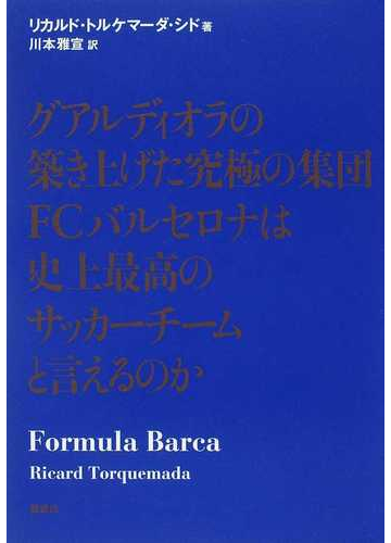 グアルディオラの築き上げた究極の集団ｆｃバルセロナは史上最高のサッカーチームと言えるのかの通販 リカルド トルケマーダ シド 川本 雅宣 紙の本 Honto本の通販ストア