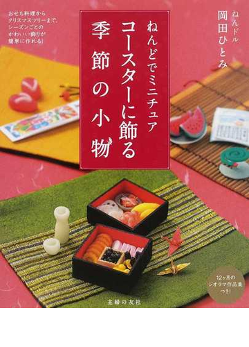 ねんどでミニチュア コースターに飾る季節の小物 おせち料理からクリスマスツリーまで シーズンごとのかわいい飾りが簡単に作れる の通販 岡田 ひとみ 紙の本 Honto本の通販ストア