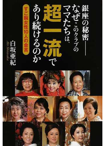 銀座の秘密 なぜこのクラブのママたちは 超一流であり続けるのか すご腕女性１０人の金言の通販 白坂 亜紀 紙の本 Honto本の通販ストア