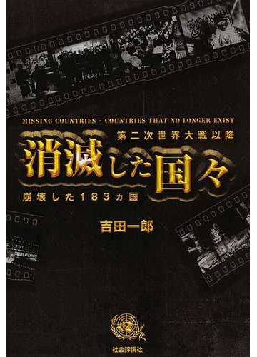 消滅した国々 第二次世界大戦以降崩壊した１８３カ国の通販 吉田 一郎 紙の本 Honto本の通販ストア