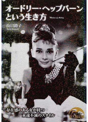 オードリー ヘップバーンという生き方 存在感のある女が持つ永遠不滅のスタイルの通販 山口 路子 新人物文庫 紙の本 Honto本の通販ストア
