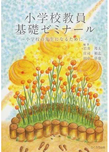 小学校教員基礎ゼミナール 小学校の先生になるためにの通販 岩井 邦夫 庄司 裕志 紙の本 Honto本の通販ストア