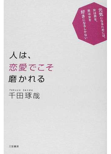 人は 恋愛でこそ磨かれる 元気になるためには 女は男を 男は女を好きになるしかないの通販 千田 琢哉 紙の本 Honto本の通販ストア