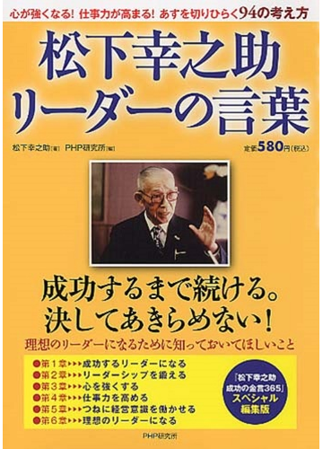 松下幸之助リーダーの言葉 松下幸之助成功の金言３６５ スペシャル編集版 心が強くなる 仕事力が高まる あすを切りひらく９４の考え方の通販 松下 幸之助 ｐｈｐ研究所 紙の本 Honto本の通販ストア