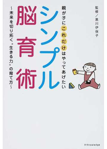 親が子にこれだけはやってあげたいシンプル脳育術 未来を切り拓く 生きる力 の育て方の通販 黒川 伊保子 紙の本 Honto本の通販ストア