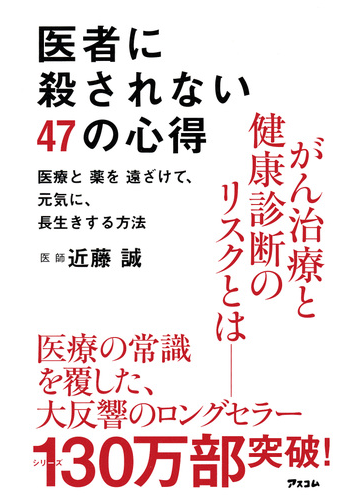 医者に殺されない４７の心得 医療と薬を遠ざけて 元気に 長生きする方法の通販 近藤 誠 紙の本 Honto本の通販ストア