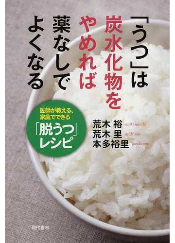 うつ は炭水化物をやめれば薬なしでよくなる 医師が教える 家庭でできる 脱うつ レシピの通販 荒木 裕 荒木 里 紙の本 Honto本の通販ストア