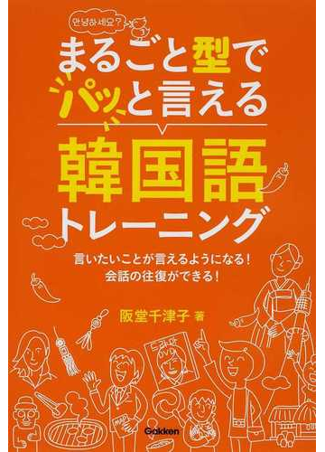 まるごと型で パッ と言える韓国語トレーニング 言いたいことが言えるようになる 会話の往復ができる の通販 阪堂 千津子 紙の本 Honto本の通販ストア