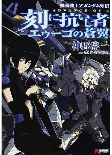 刻に抗いし者エゥーゴの蒼翼 機動戦士ｚガンダム外伝ａｄｖａｎｃｅ ｏｆ ｚ ４の通販 神野 淳一 矢立 肇 紙の本 Honto本の通販ストア