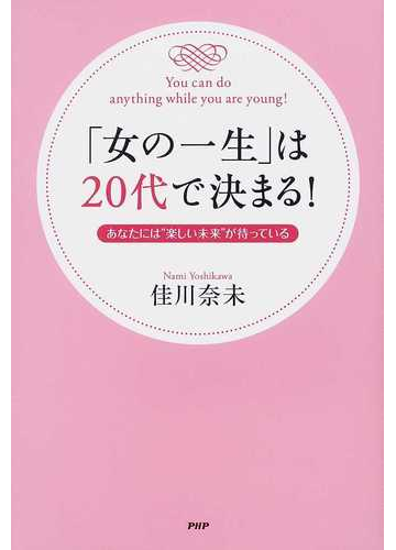 女の一生 は２０代で決まる あなたには 楽しい未来 が待っているの通販 佳川 奈未 紙の本 Honto本の通販ストア