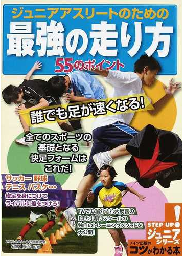 ジュニアアスリートのための最強の走り方５５のポイント 誰でも足が速くなる の通販 石原 康至 紙の本 Honto本の通販ストア