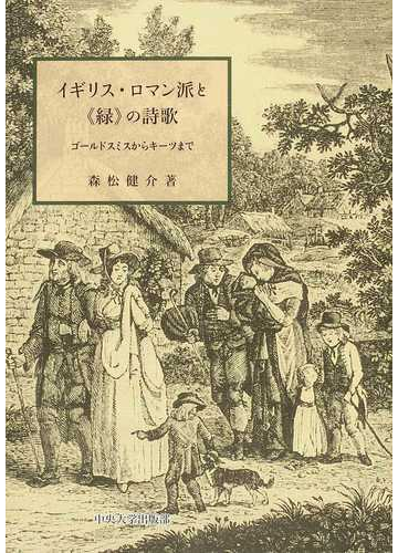 イギリス ロマン派と 緑 の詩歌 ゴールドスミスからキーツまでの通販 森松 健介 小説 Honto本の通販ストア