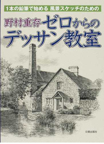 野村重存ゼロからのデッサン教室 １本の鉛筆で始める風景スケッチのためのの通販 野村 重存 紙の本 Honto本の通販ストア