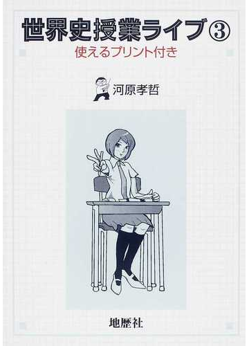 世界史授業ライブ 使えるプリント付き ３の通販 河原 孝哲 紙の本 Honto本の通販ストア