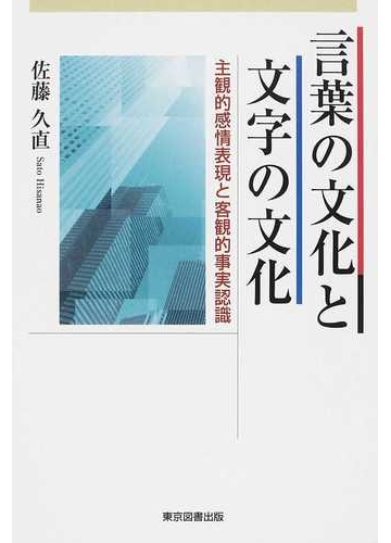 言葉の文化と文字の文化 主観的感情表現と客観的事実認識の通販 佐藤 久直 紙の本 Honto本の通販ストア